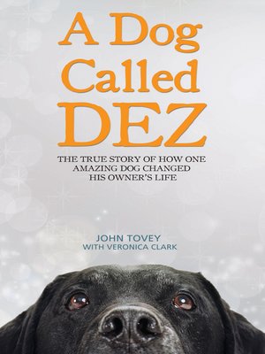 cover image of A Dog Called Dez--The Story of how one Amazing Dog Changed his Owner's Life